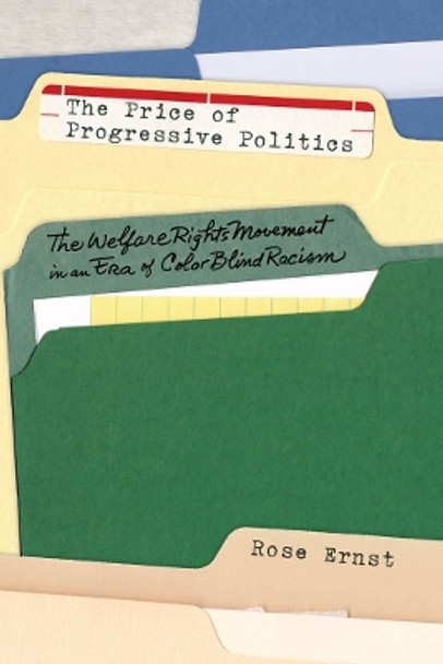 The Price of Progressive Politics: The Welfare Rights Movement in an Era of Colorblind Racism by Rose Ernst 9780814722510