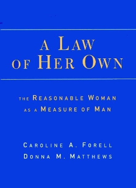 A Law of Her Own: The Reasonable Woman as a Measure of Man by Caroline A. Forell 9780814726761