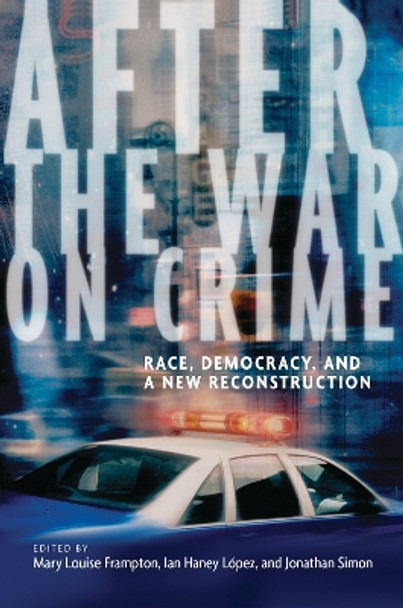 After the War on Crime: Race, Democracy, and a New Reconstruction by Ian Haney Lopez 9780814727614