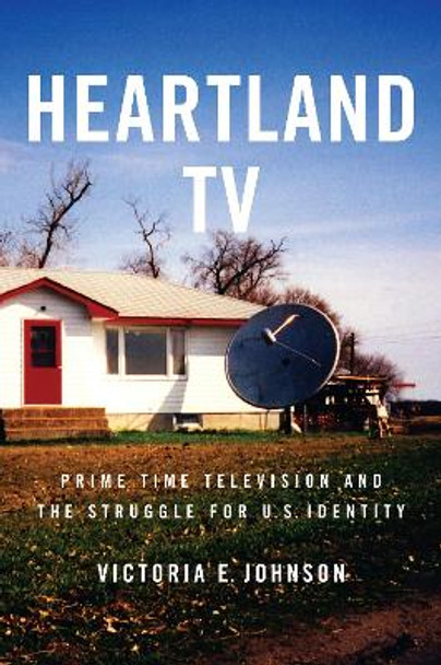 Heartland TV: Prime Time Television and the Struggle for U.S. Identity by Victoria E. Johnson 9780814742938