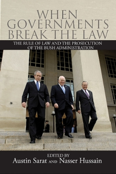 When Governments Break the Law: The Rule of Law and the Prosecution of the Bush Administration by Austin Sarat 9780814741399