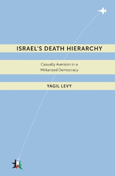 Israel's Death Hierarchy: Casualty Aversion in a Militarized Democracy by Yagil Levy 9780814753347