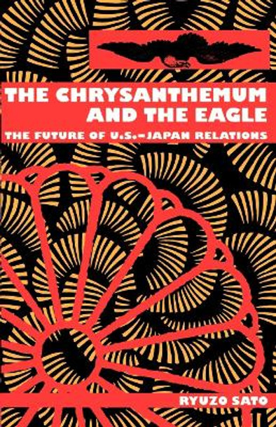 The Chrysanthemum and the Eagle: The Future of U.S.-Japan Relations by Ryuzo Sato 9780814779712