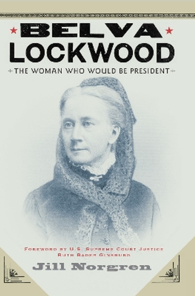 Belva Lockwood: The Woman Who Would Be President by Jill Norgren 9780814758342