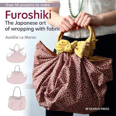 Furoshiki: The Japanese Art of Wrapping with Fabric by Aurelie Le Marec