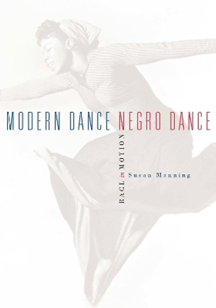 Modern Dance, Negro Dance: Race in Motion by Susan Manning 9780816637379