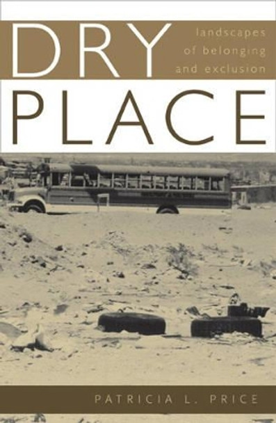 Dry Place: Landscapes Of Belonging And Exclusion by Patricia L. Price 9780816643066