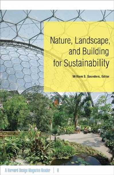 Nature, Landscape, and Building for Sustainability: A Harvard Design Magazine Reader by William S. Saunders 9780816653591