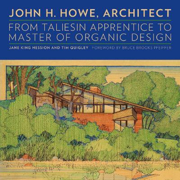 John H. Howe, Architect: From Taliesin Apprentice to Master of Organic Design by Jane King Hession 9780816683017