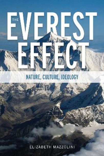 The Everest Effect: Nature, Culture, Ideology by Elizabeth Mazzolini 9780817318932