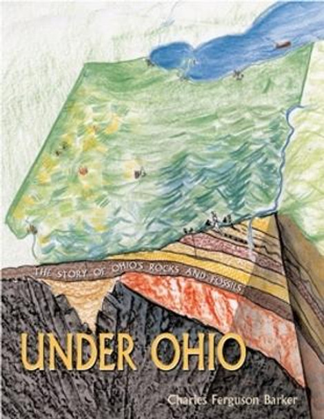 Under Ohio: The Story of Ohio's Rocks and Fossils by Charles Ferguson Barker 9780821421956