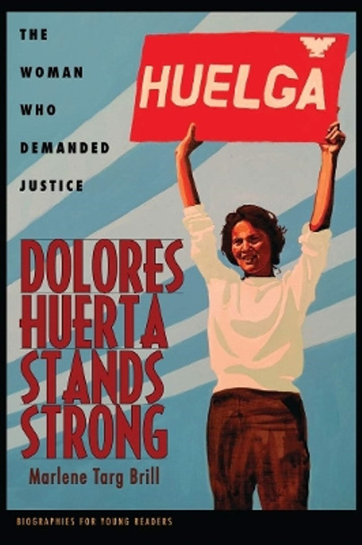 Dolores Huerta Stands Strong: The Woman Who Demanded Justice by Marlene Targ Brill 9780821423301