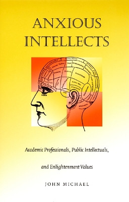 Anxious Intellects: Academic Professionals, Public Intellectuals, and Enlightenment Values by John Michael 9780822324607