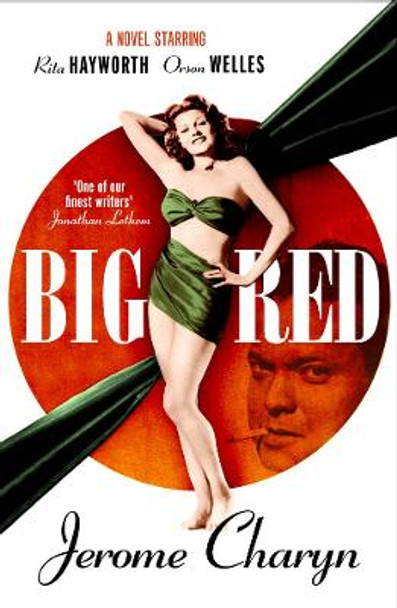 Big Red: A Novel Starring Rita Hayworth and Orson Welles by Jerome Charyn