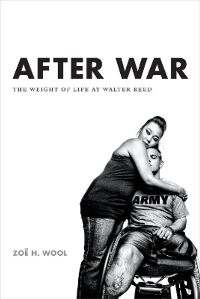 After War: The Weight of Life at Walter Reed by Zoe H. Wool 9780822359715