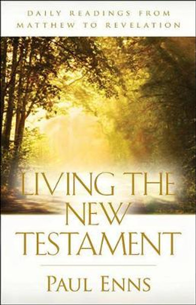 Living the New Testament: Daily Readings from Matthew to Revelation by Paul Enns 9780825425363