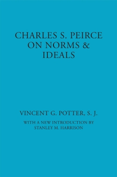 Charles S. Peirce: On Norms and Ideals by Vincent G. Potter 9780823217106