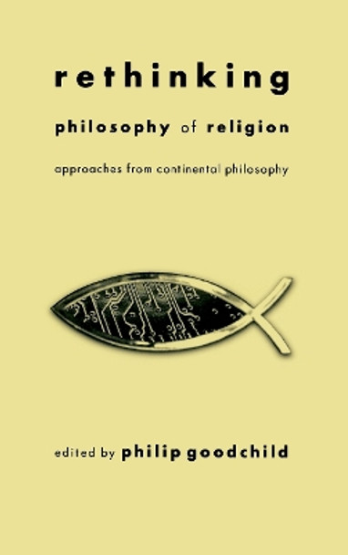 Rethinking Philosophy of Religion: Approaches from Continental Philosophy by Philip Goodchild 9780823222063