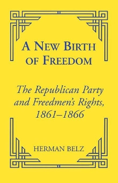 A New Birth of Freedom: The Republican Party and the Freedmen's Rights by Herman Belz 9780823220113