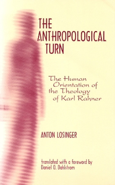 The Anthropological Turn: The Human Orientation of Karl Rahner by Anton Losinger 9780823220663