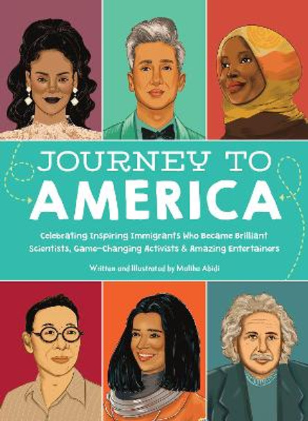 Journey to America: Celebrating Inspiring Immigrants Who Became Brilliant Scientists, Game-Changing Activists & Amazing Entertainers by Maliha Abidi