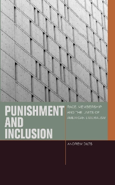 Punishment and Inclusion: Race, Membership, and the Limits of American Liberalism by Andrew Dilts 9780823262410