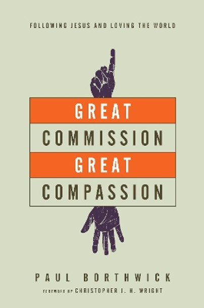 Great Commission, Great Compassion: Following Jesus and Loving the World by Paul Borthwick 9780830844371