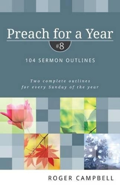 Preach for a Year: 104 Sermon Outlines by Roger F. Campbell 9780825426827