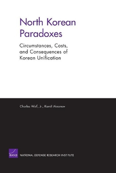 North Korean Paradoxes: Circumstances, Costs, and Consequences of Korean Unification: MG-333-OSD by Charles Wolf 9780833037626