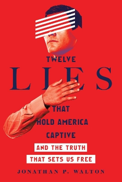 Twelve Lies That Hold America Captive: And the Truth That Sets Us Free by Jonathan P. Walton 9780830845583