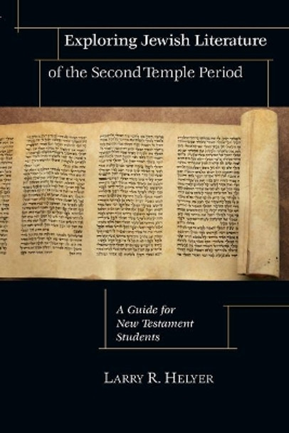 Exploring Jewish Literature of the Second Temple Period: A Guide for New Testament Students / Larry R. Helyer. by Larry R. Helyer 9780830826780