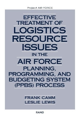 Effective Treatment of Logistics Resource Issues in the Air Force Planning, Programming and Budgeting System (PPBS) Process by Frank Camm 9780833032843