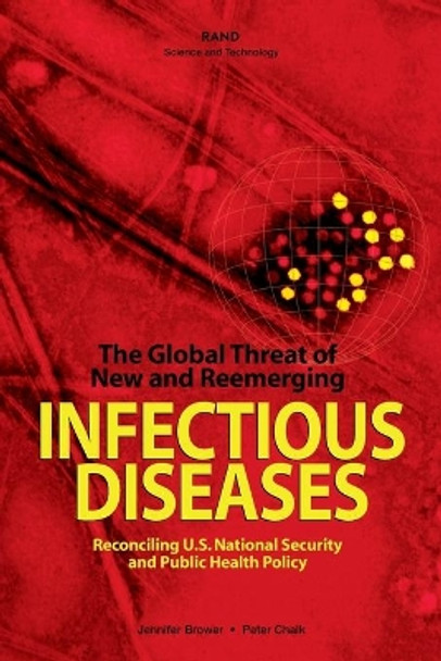 The Global Threat of New and Reemerging Infectious Diseases: Reconciling U.S. National Security and Public Health Policy by Jennifer Brower 9780833032935