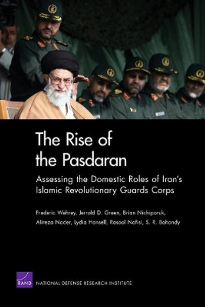 The Rise of the Pasdaran: Assessing the Domestic Roles of Iran's Islamic Revolutionary Guards Corps by Frederic Wehrey 9780833046208