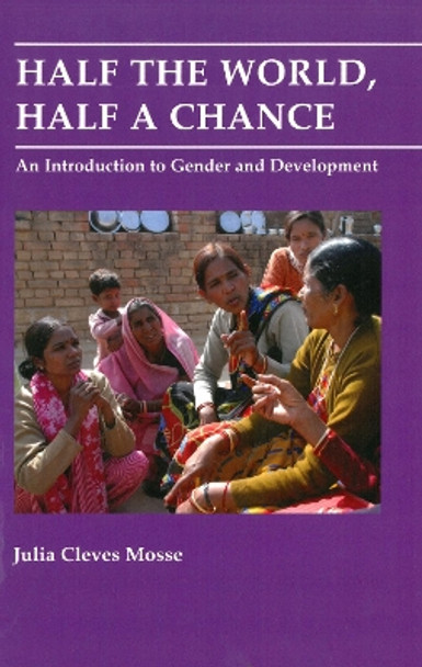 Half the World, Half a Chance: An introduction to gender and development by Julia Cleves Mosse 9780855981860