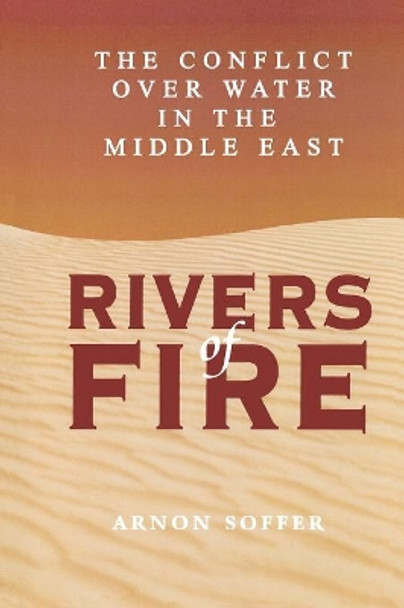 Rivers of Fire: The Conflict over Water in the Middle East by Arnon Soffer 9780847685110