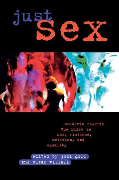 Just Sex: Students Rewrite the Rules on Sex, Violence, Equality and Activism by Jodi Gold 9780847693320