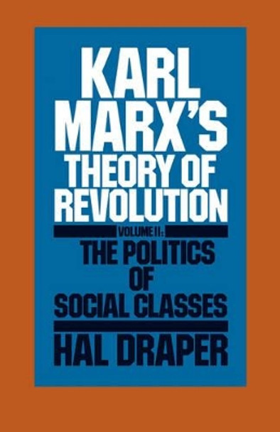 Karl Marx's Theory of Revolution: Pt. 2: The Politics of Social Classes by Hal Draper 9780853455660