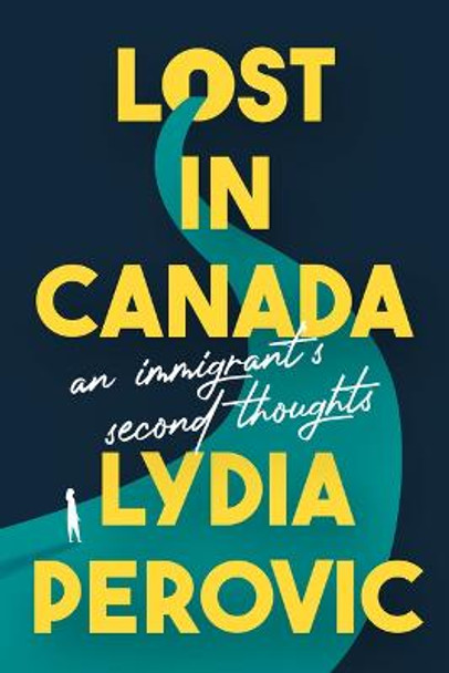 Lost in Canada: An Immigrant's Second Thoughts by Lydia Perovic