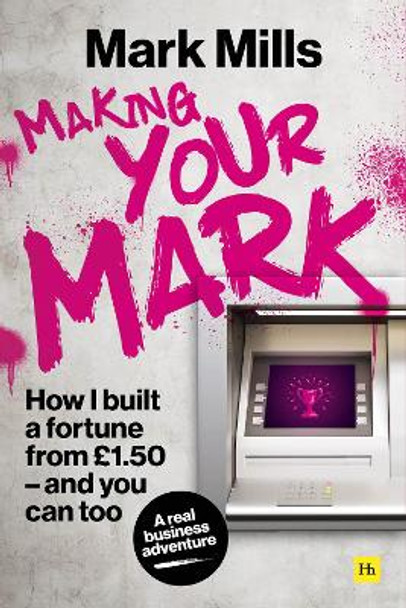 Making Your Mark: How I built a fortune from GBP1.50 and you can too by Mark Mills 9780857197788