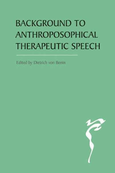 The Background to Anthroposophical Therapeutic Speech by Dietrich von Bonin 9780863158766