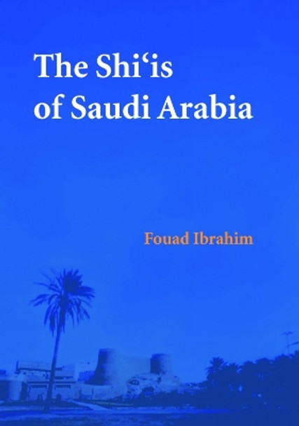 The Shi'is of Saudi Arabia by Fouad N. Ibrahim 9780863569036