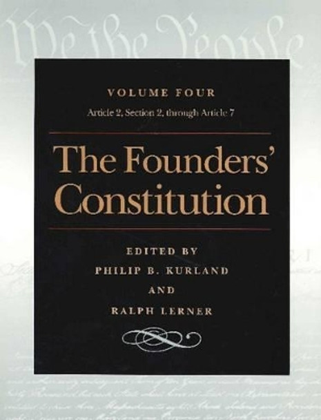 The Founders' Constitution: v. 4: Article 2, Section 2, through Article 7 by Philip B. Kurland 9780865973053