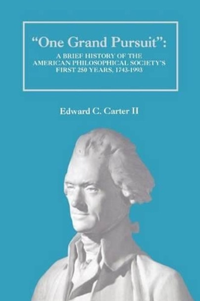 One Grand Pursuit: A Brief History of the American Philosophical Society's First 250 Years, 1743-1993 by Edward C Carter 9780871699381