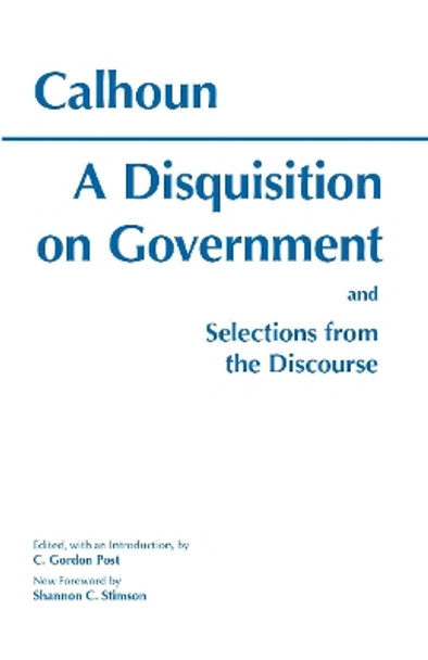 A Disquisition On Government and Selections from The Discourse by John C. Calhoun 9780872202931