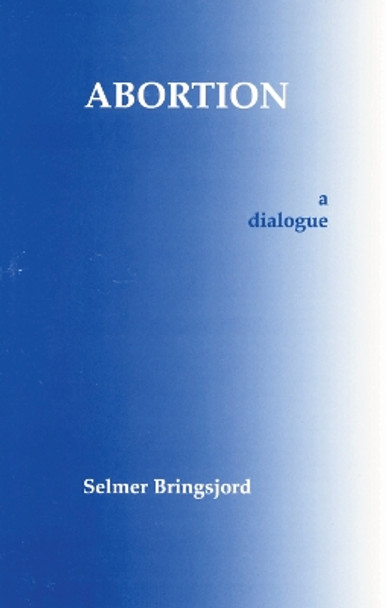 Abortion: A Dialogue by Selmer Bringsjord 9780872203662