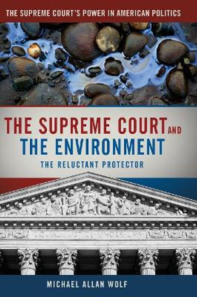 The Supreme Court and the Environment: The Reluctant Protector by Michael Allan Wolf 9780872899759