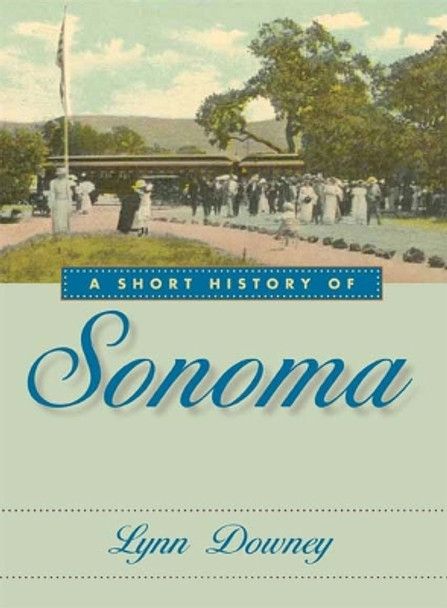 A Short History of Sonoma by Lynn Downey 9780874179125