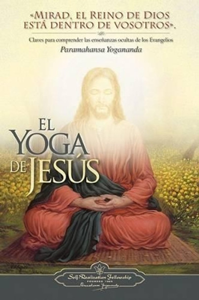 El Yoga de Jesus: Claves Para Comprender Las Enseanzas Ocultas de Los Evangelios by Paramahansa Yogananda 9780876120248