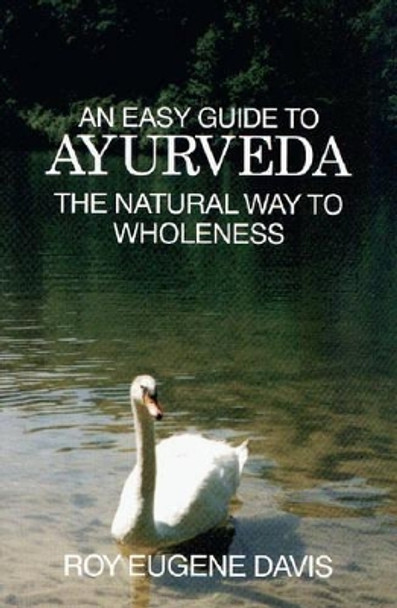 Easy Guide to Ayurveda: The Natural Way to Wholeness by Roy Eugene Davis 9780877072492